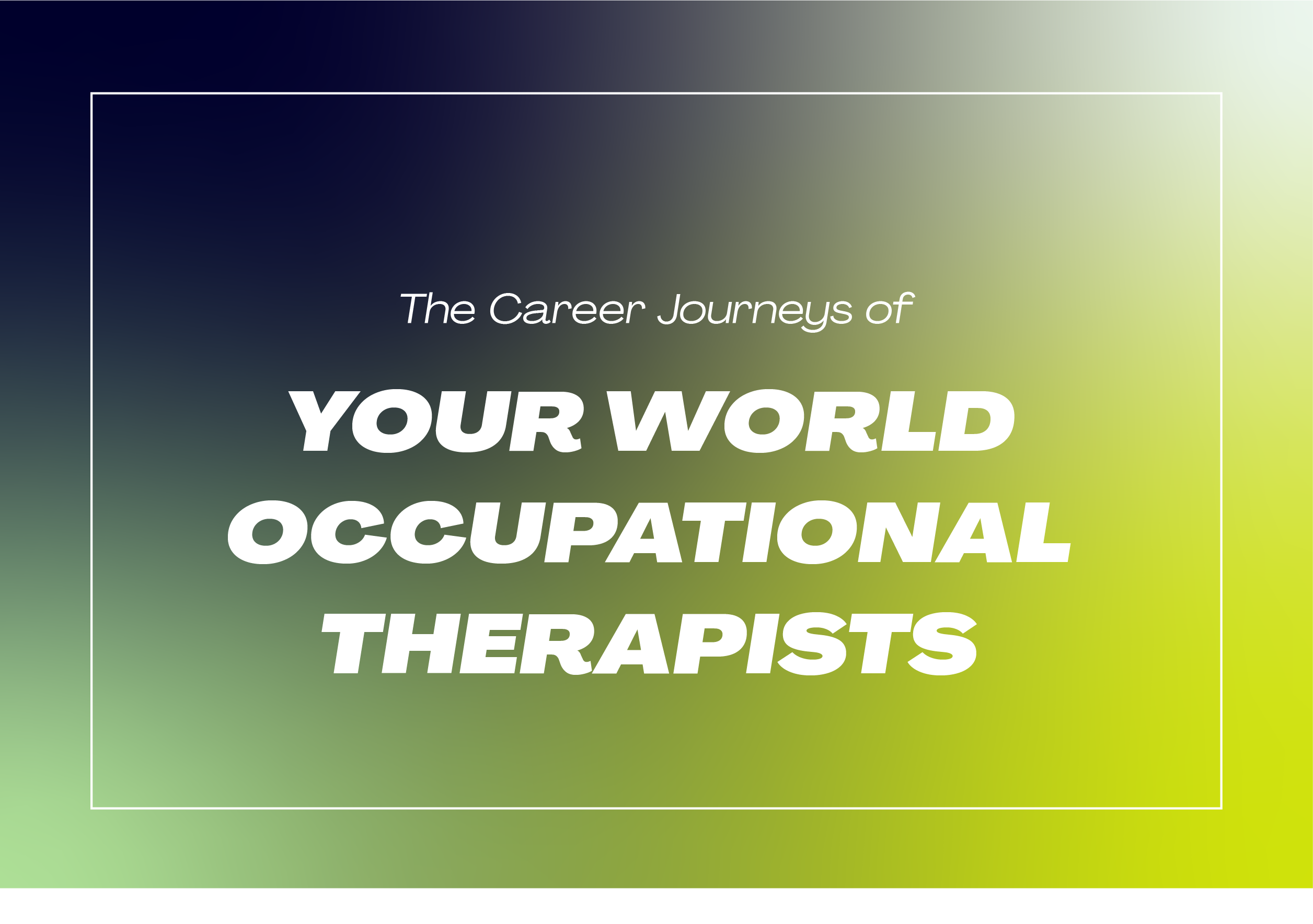 View Five Occupational Therapists and  their career journeys